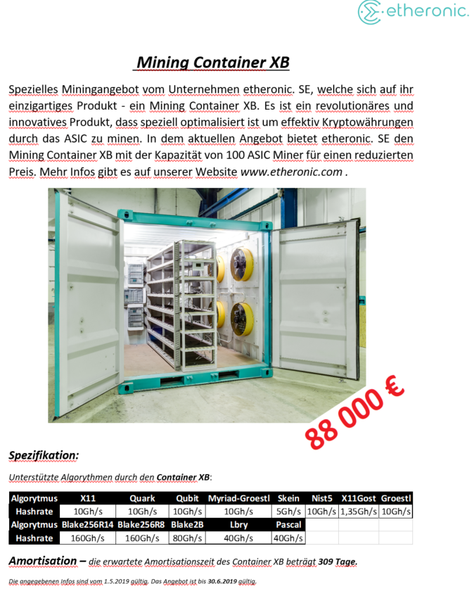 Hallo an alle Kryptowährung Liebhaber. Wir haben jetzt  ein perfektes Angebot. Unsere einzigartigen Mining Container mit einer Kapazität von 100Stk ASIC Miner für einen ausgezeichneten Preis.
X - 99.000€
Balance - 99.000€
BX- 88 000 eur
bis zum 31.06.2019 gültig !!!