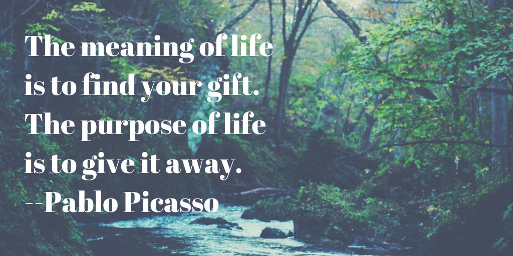The meaning of life is to find your gift. 
The purpose of life is to give it away.