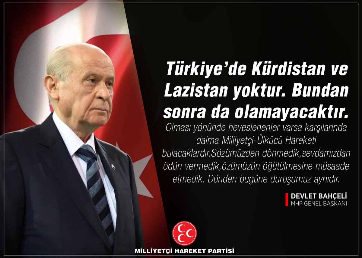 Türkiye’de Kürdistan ve Lazistan yoktur.Bundan sonra da olamayacaktır.Olması yönünde heveslenenler varsa karşılarında daima Milliyetçi-Ülkücü Hareketi bulacaklardır.Sözümüzden dönmedik,sevdamızdan ödün vermedik,özümüzün öğütülmesine müsaade etmedik.Dünden bugüne duruşumuz aynıdır