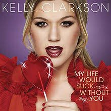 5. Kelly Clarkson - My life would suck without you
