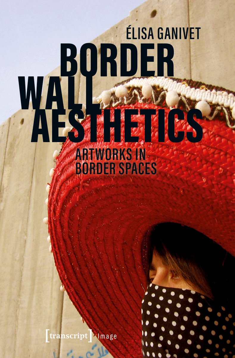 Border Wall Aesthetics, Artworks in Border Spaces/Through the eyes of 100 artists: a visionary journey along Border Wall aesthetics #Border #Wall #ContemporaryArt #Globalization #Aesthetics #ArtTheory #ArtHistory #CulturalHistory #CulturalStudies #VisualStudies #TranscriptVerlag