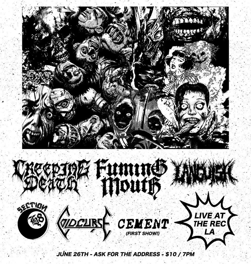 reminder that this big gig is Wednesday, come bang your head!!

CREEPING DEATH
FUMING MOUTH
LANGUISH
SECTION H8
COLD CURSE
CEMENT (first show)

@ Rec Center LA

$10 / 7PM
RT 4 a friend