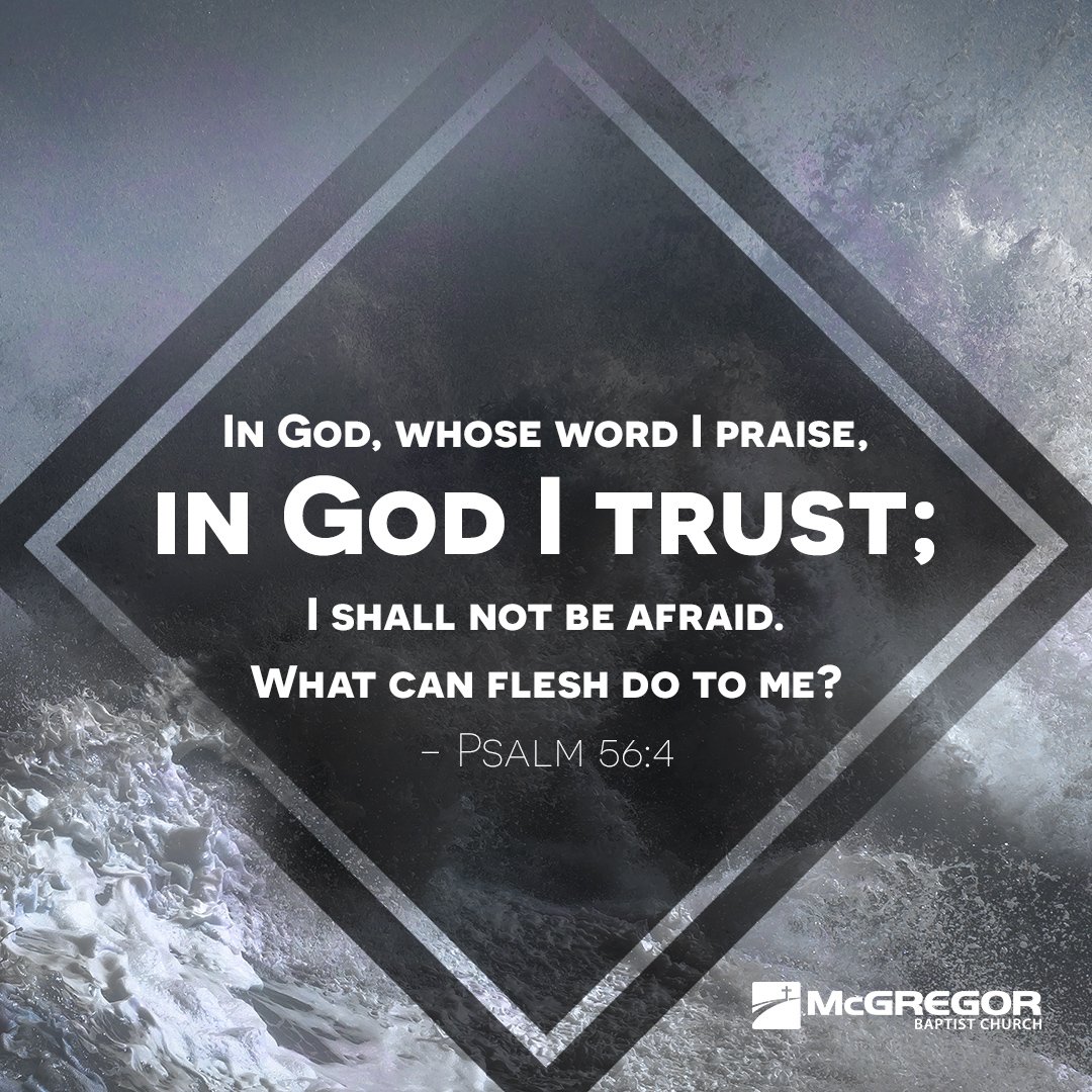 Psalm 56:4 "In God, whose word I praise, in God I trust; I shall not be afraid. What can flesh do to me?" #mcgregorbaptist #mcgregorbaptistchurch