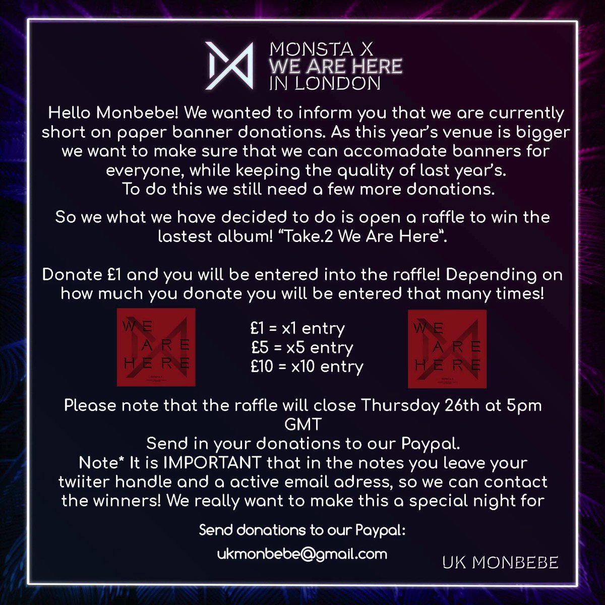 ukmonbebe's tweet photo. π¨ Hey guys! So we have decided to open up a raffle. The donation will go towards more banners! We want to make this special for everyone. π
For your chance to win an the latest Monsta X album! Instructions are down below. Deadline is Thursday 26th @ 5pm.
#MonstaXinLondon https://t.co/qMBJG0ddfO