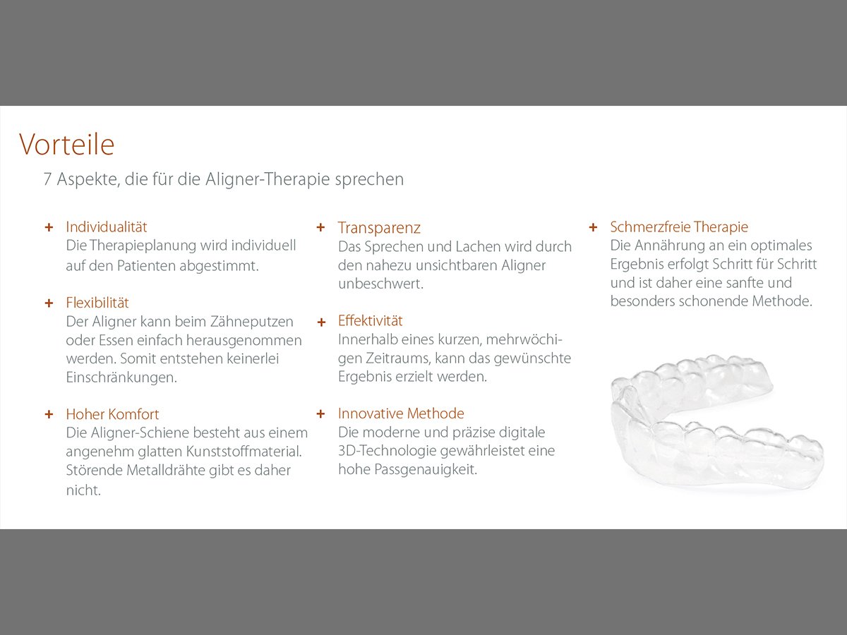 Die #Vorteile der #AlignerTherapie liegen klar auf der Hand.🤓
+ individuelle Therapieplanung &amp; gute Passgenauigkeit 🔍
+ hoher Tragekomfort durch Material &amp; Transparenz ☁️
+ keinerlei Einschränkungen im Alltag 🍴
+ schmerzfreie Korrektur 🦷
+ kurzer Behandlungszeitraum ⏳