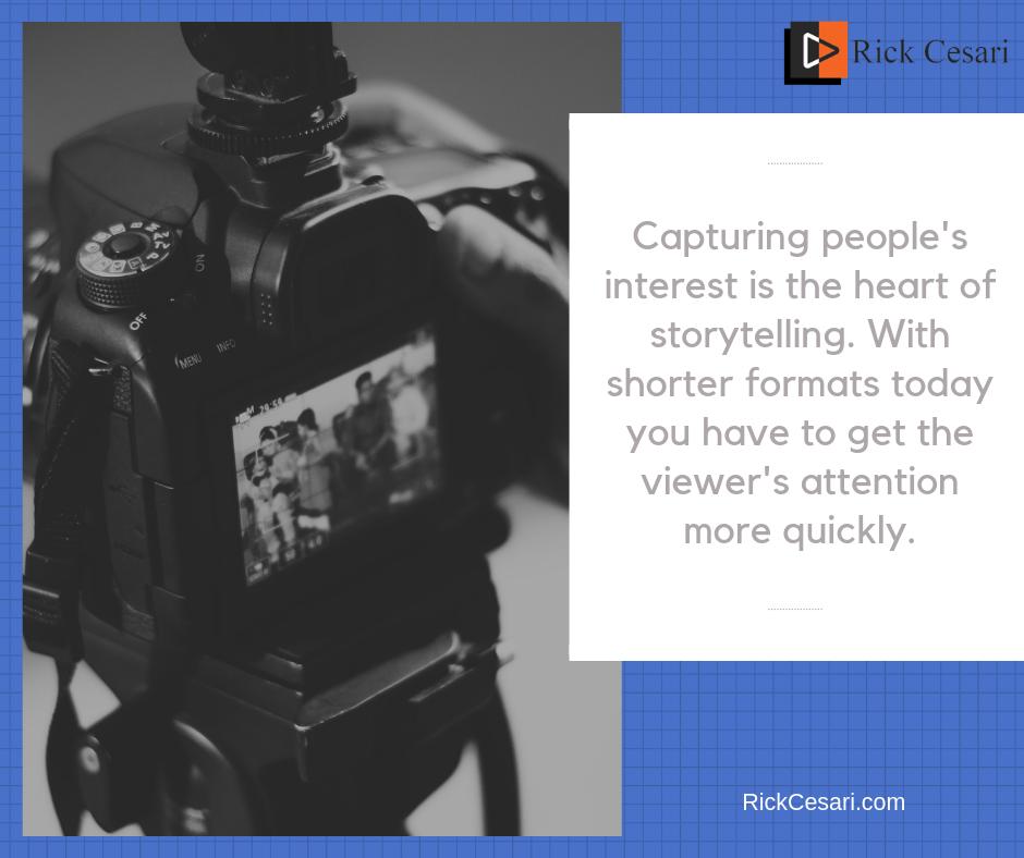 Capturing people's interest is the heart of storytelling. With shorter formats today you have to get the viewer's attention more quickly. #videomarketing #videoproduction #videopersuasion