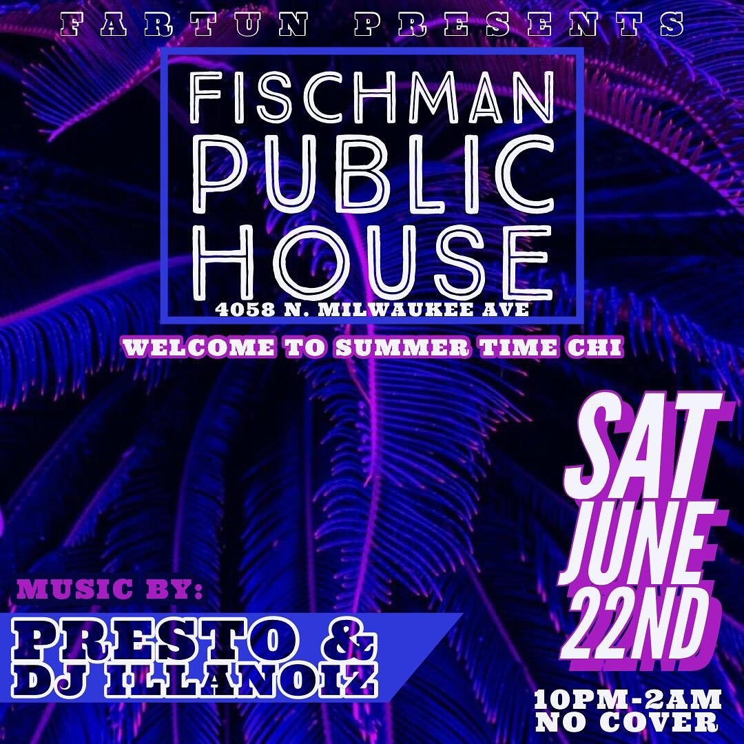 Hosting a party to officially welcome summer time &amp; to also present the new Saturday night resident DJs

DJ Illanoiz &amp; Presto spinning from 10-2  No cover !! 

Beer : $4 pint of Aleman Fisch-Man
Beer +shot: $7 16oz Hamm &amp; Fischman fire balls shot
Cocktail : $ 8 Bourbon peach tea