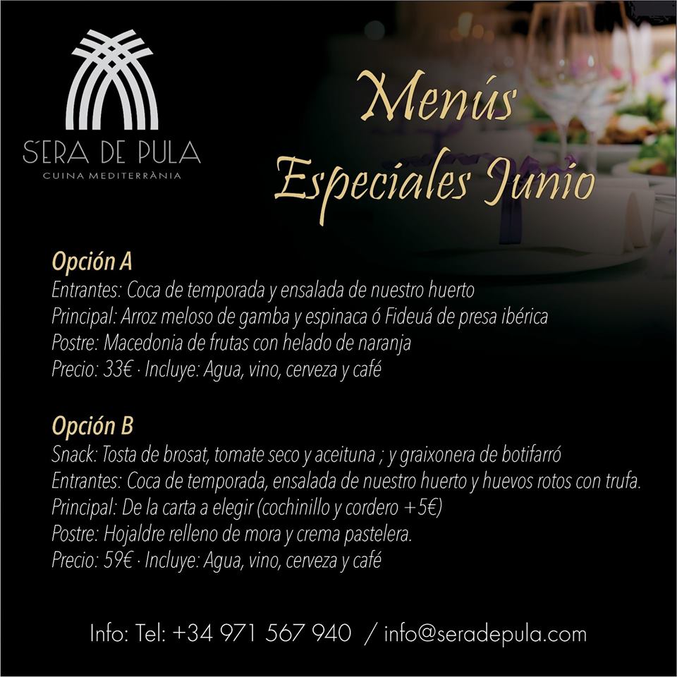 Ven a disfrutar nuestros menús especiales de Junio.
S'era de Pula es el lugar perfecto para tu comida o cena de negocios, encuentro con amig@s , reunión familiar o momento romántico en pareja.
Te mereces S'era de Pula Restaurant 
❤❤❤
Reservas
info@seradepula.com 
971 567940
