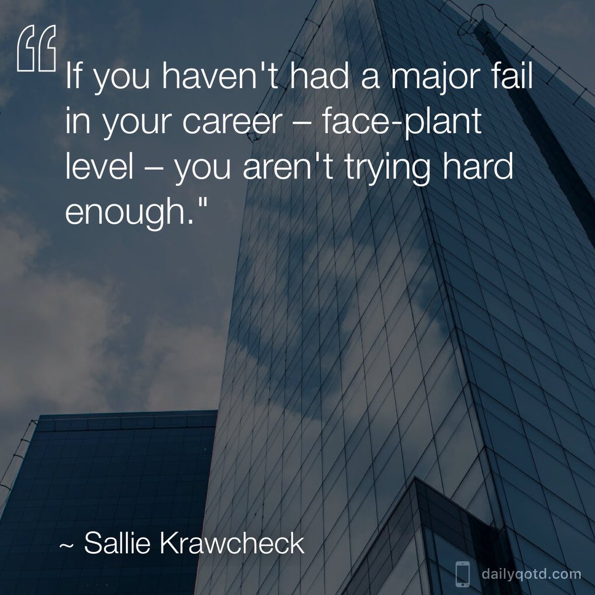If you haven't had a major fail in your career – face-plant level – you aren't trying hard enough. —Sallie Krawcheck
#dailyquote #quoteoftheday