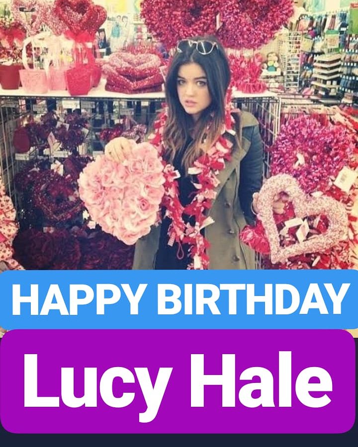 HAPPY BIRTHDAY 
Lucy Hale 