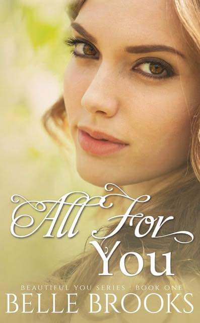 #CoverReveal
#TITLE: All for You
#series: Beautiful You #1
#author: #BelleBrooks
#Genre: #WomensFiction

#PREORDER
US: amzn.to/2I6CSNN
UK: amzn.to/2KaPiq3
CA: amzn.to/2F0jMqA
AU: amzn.to/2wIui18