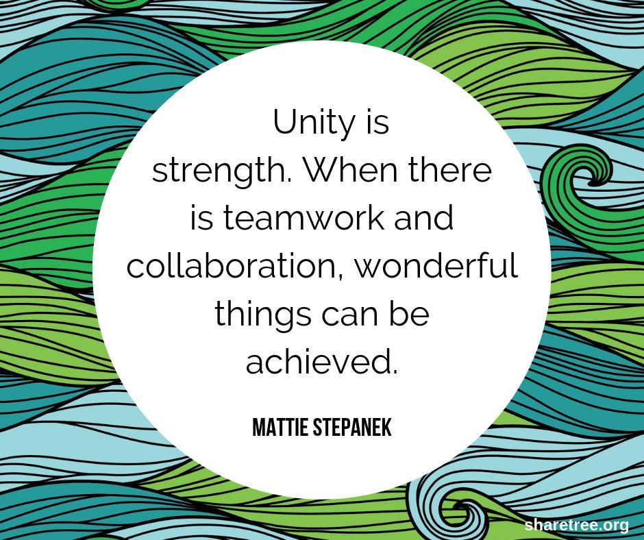 Unity is strength. When there is teamwork and collaboration, wonderful things can be achieved. - Mattie Stepanek 
#strength #unity #character