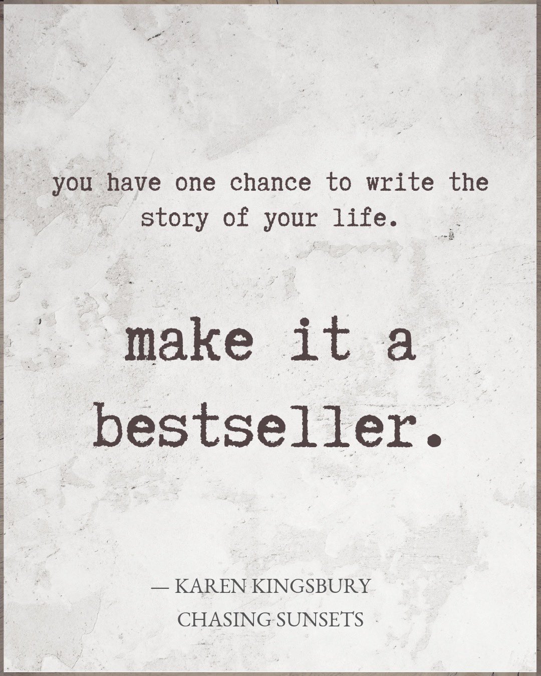 Karen Kingsbury On Twitter You Have One Chance To Write The Story Of Your Life Make It A Bestseller Karen Kingsbury Chasing Sunsets