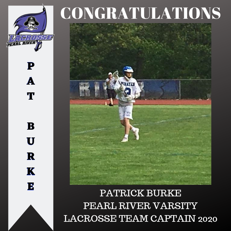 Pearl River Lacrosse would like to congratulate Patrick Burke on being selected as Captain for next season. Pat is an incoming Junior and has demonstrated the work ethic, leadership and skill required to prepare the next wave of Pirates for a bright future. Good Luck Patrick