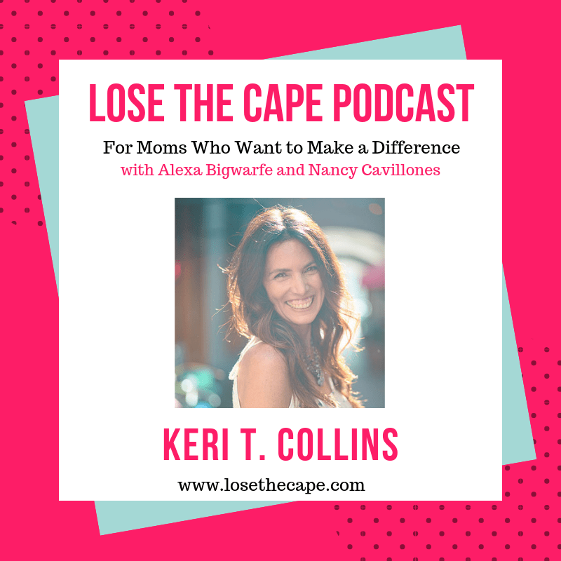 Teaching Kids to Be Empowered – Keri T. Collins – ep 175 losethecape.com/podcast/175/