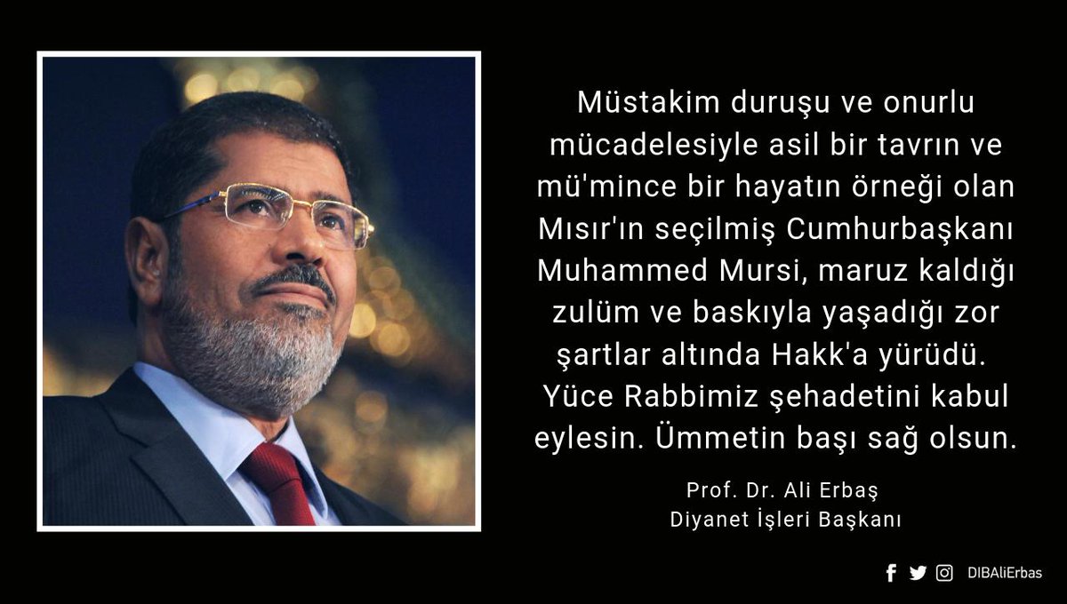 DIBAliErbas's tweet photo. Müstakim duruşu ve onurlu mücadelesiyle asil bir tavrın ve mü'mince bir hayatın örneği olan Mısır'ın seçilmiş Cumhurbaşkanı #MuhammedMursi, maruz kaldığı zulüm ve baskıyla yaşadığı zor şartlar altında Hakk’a yürüdü. 
Yüce Rabbimiz şehadetini kabul eylesin. Ümmetin başı sağ olsun. https://t.co/Q6TzQ2Plnk