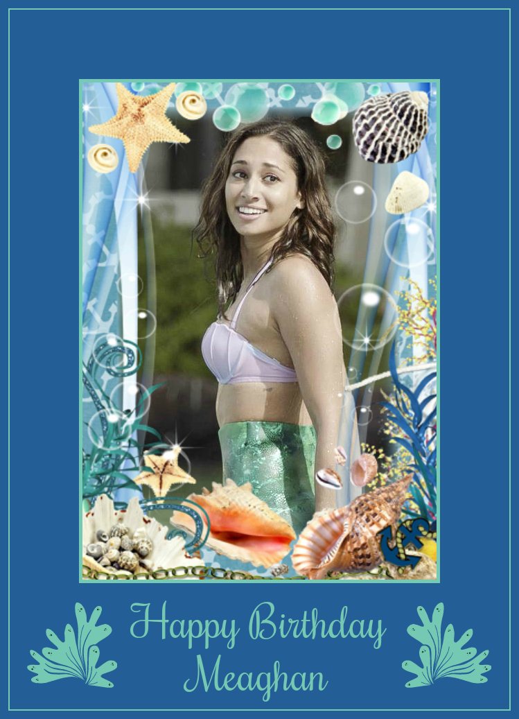 Happy birthday to  - Meaghan Rath

\"Mermaid: A sea woman who chooses Imagination over Fear\" 