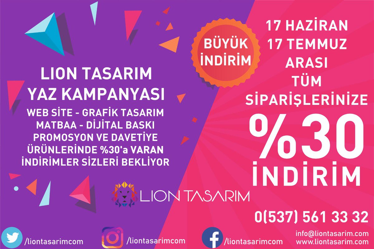 LION TASARIM YAZ KAMPANYASI !
17 Haziran - 17 Temmuz arası 
Web Site, Grafik Tasarım, Matbaa, Dijital Baskı, Promosyon ve Davetiye ürünlerimizde %30’a varan İndirim ! Sizde hemen iletişime geçin indirimli fırsatlardan yararlanın !
info@liontasarim.com 0537 561 33 32
