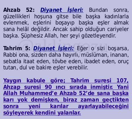 Yaygın kabule göre; Tahrim suresi 107., Ahzap suresi 90 ıncı sırada inmiştir! Yani; Allah Muhammed’e, Ahzab 52’de "sana başka karı yok"demişken, biraz zaman geçtikten sonra yeni karılar ayarlayabileceğini söyleyerek kendini yalanlamaktadır. Ah kadınlar ah,ayetler de sizler için!
