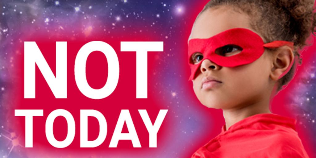 A young girl dressed as a superhero. The text reads: Not Today