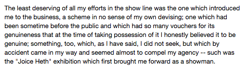 Today, Barnum has a reputation as the "Prince of Humbugs," someone who knew how to dupe his audiences with entertaining hoaxes. But according to his autobiography, it was Heth (and others) who duped Barnum. He claims he "honestly believed" Heth's fictional backstory.