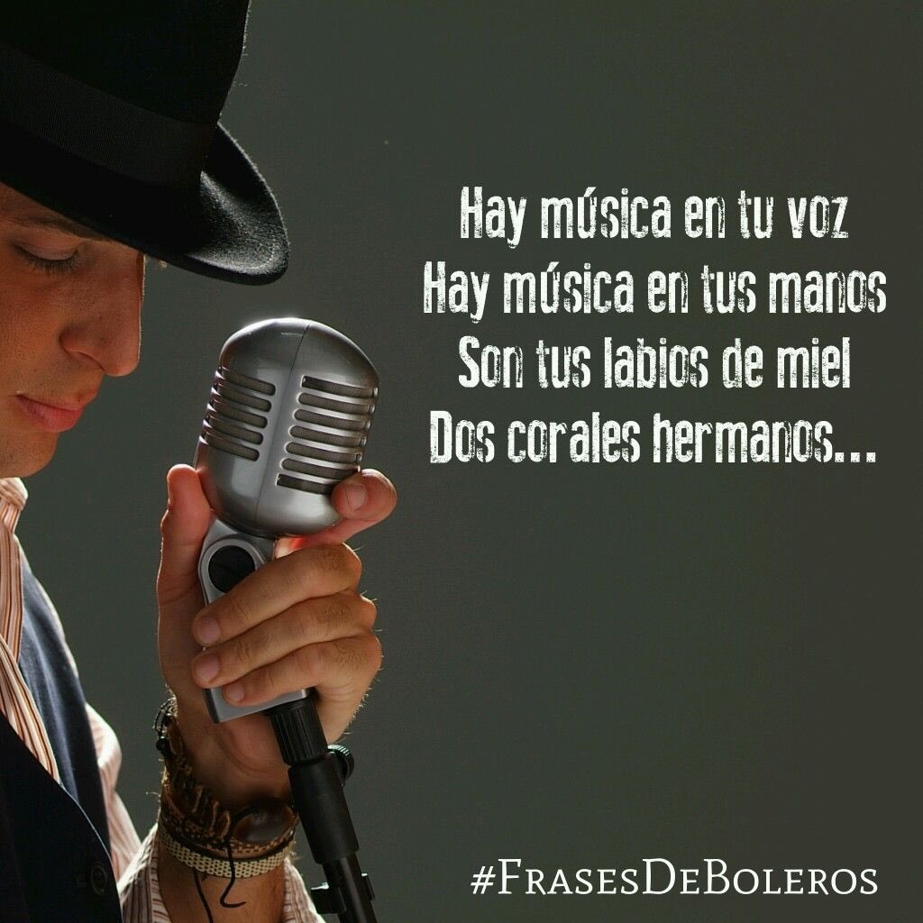 Hay música en tu voz
Hay música en tus manos
Son tus labios de miel
Dos corales hermanos... #FrasesDeBoleros