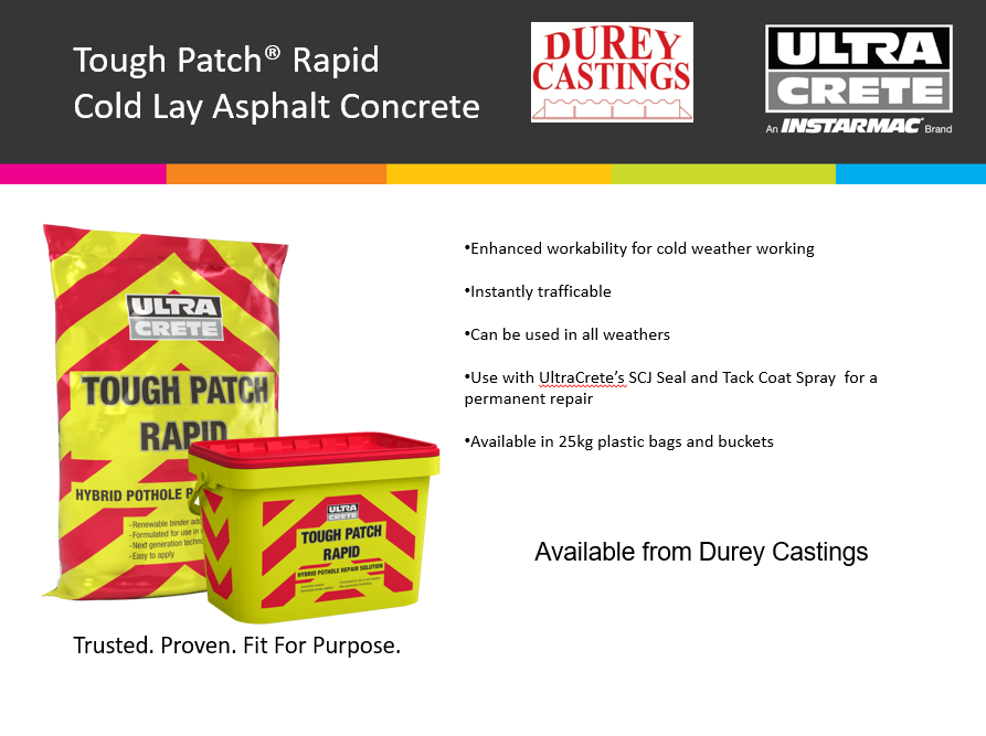 Tough Patch® Rapid Cold Lay Asphalt Concrete is currently stocked by Durey Castings. It's a Cold Lay Asphalt Concrete that utilises a renewable, water activated bitumen binder that cures to create a world class material capable of delivering performance longevity of hot asphalt.