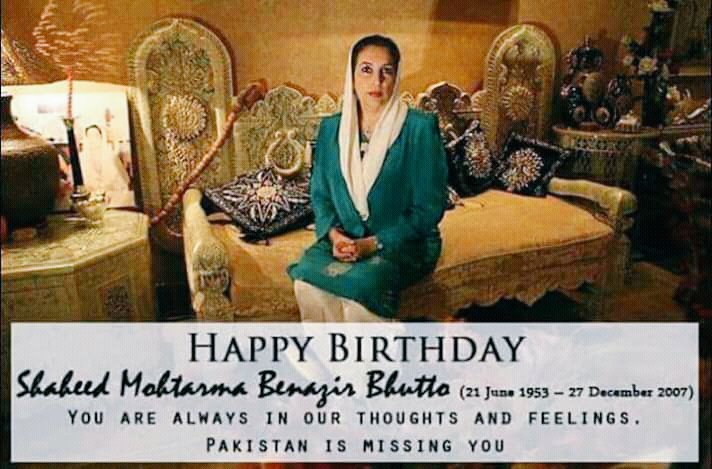 Happy Birthday Daughter of East Shaheed Mohtarma Benazir Bhutto. You live in our hearts  