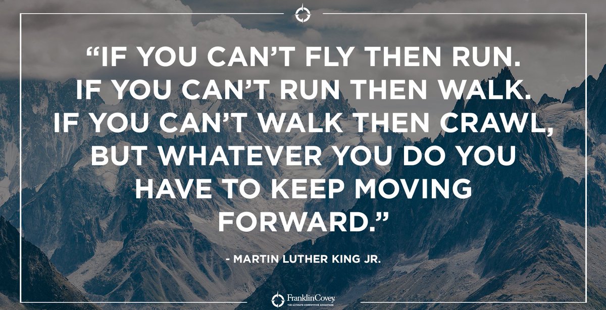 franklincovey's tweet photo. "If you can't fly then run. If you can't run then walk. If you can't walk then crawl, but whatever you do you have to keep moving forward." - Martin Luther King Jr. #KeepMoving #DontStop #inspiration #motivation #endurance #quote #QOTD https://t.co/u6Up0MWKX0