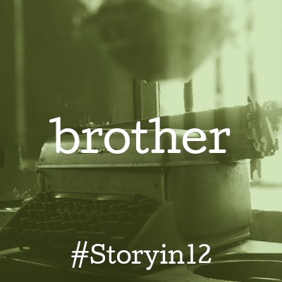 Storyin12 (@storyin12) on Twitter photo 2019-08-25 11:42:31 **** Daily prompt: BROTHER ***** Can you write a story in just twelve words? Any genre of writing welcome! 1) Include the daily prompt word in your story 2) Use the hashtag #Storyin12 in your Tweet **** Daily prompt: BROTHER ***** Can you write a story in just twelve words? Any genre of writing welcome! 1) Include the daily prompt word in your story 2) Use the hashtag #Storyin12 in your Tweet