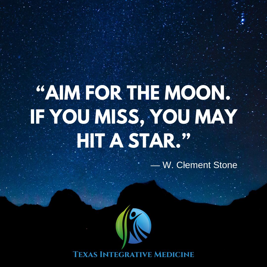 “Aim for the moon. If you miss, you may hit a star.”
— W. Clement Stone