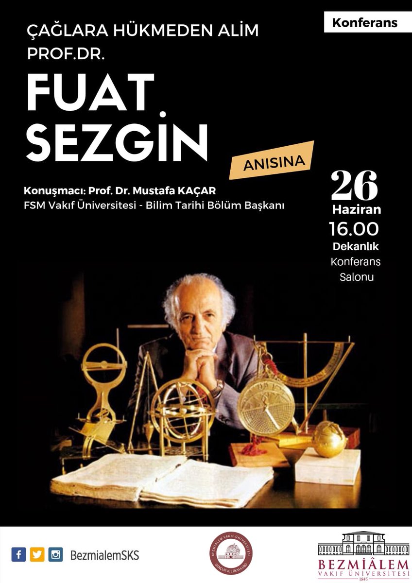 Medeniyetimizi unuttuğumuz yönleriyle bizlere hatırlatan Prof. Dr. Fuat Sezgin’i anma programına tüm Bezmialem ailesi davetlidir!

Konuşmacı: Prof. Dr. Mustafa Kaçar
FSM Vakıf Üniversitesi - Bilim Tarihi Bölüm Başkanı 

Yer: Dekanlık Konferans Salonu 

26 Haziran Çarşamba &amp; 16.00
