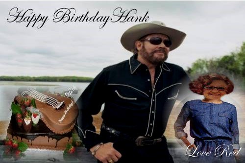 HAPPY BIRTHDAY TO THE GREAT HANK WILLIAMS JR ....LOVE RED 
