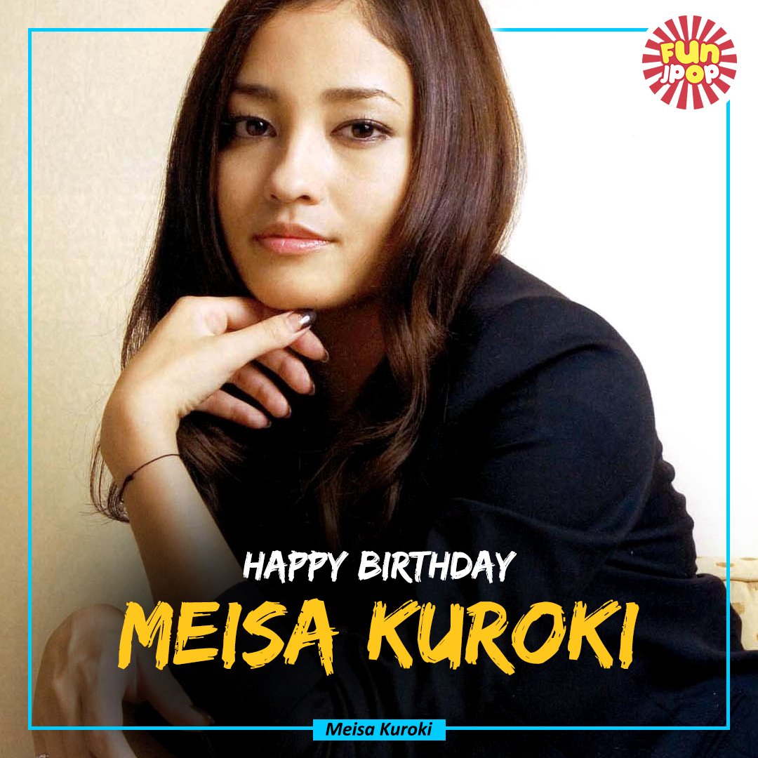 Happy Birthday to Meisa Kuroki !!! 