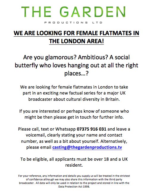 Garden Productions are looking for outgoing, glamorous female flatmates. E: casting@thegardenproductions.tv for info. PLS RT!