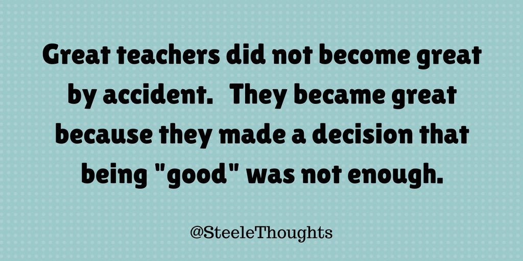 Great teachers did not become great by accident. They became great because they made a decision that being "good" was not enough. #edchat