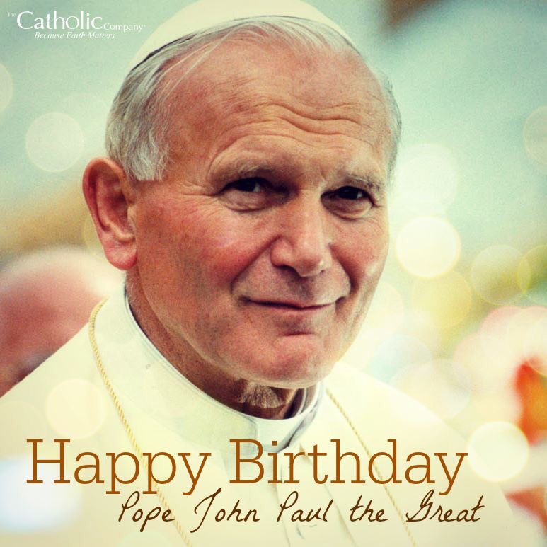 Happy birthday St. John Paul the great!  