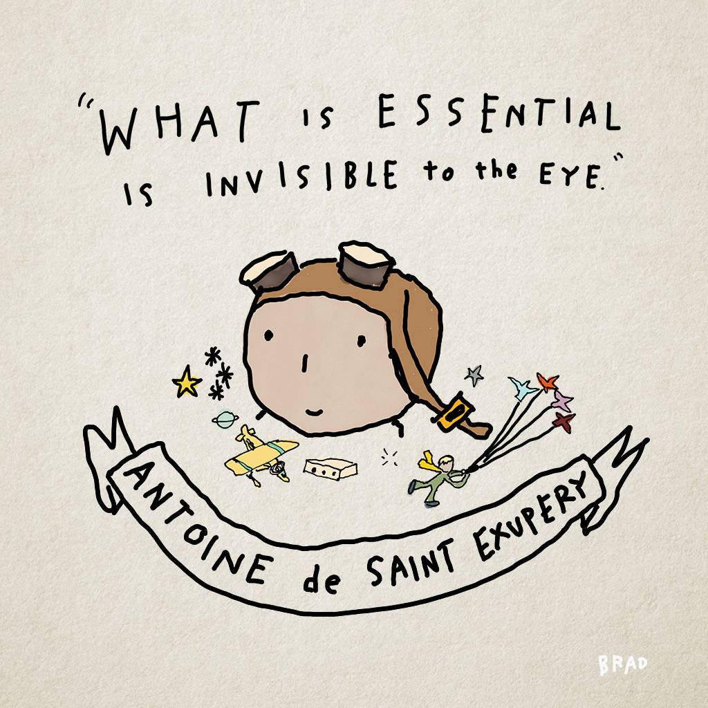 "What is essential is invisible to the eye." - Antoine de Saint Exupery