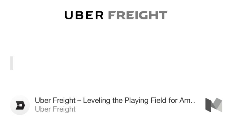 “……” from “Uber Freight – Leveling the Playing Field for America’s Truck Drivers” by Uber Freight.