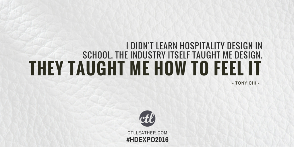 CTLleather's tweet photo. I didn't learn hospitality design in school. The industry itself taught me design. -Tony Chi HT @hdmag #HDEXPO2016 https://t.co/yI3yp4C6PE
