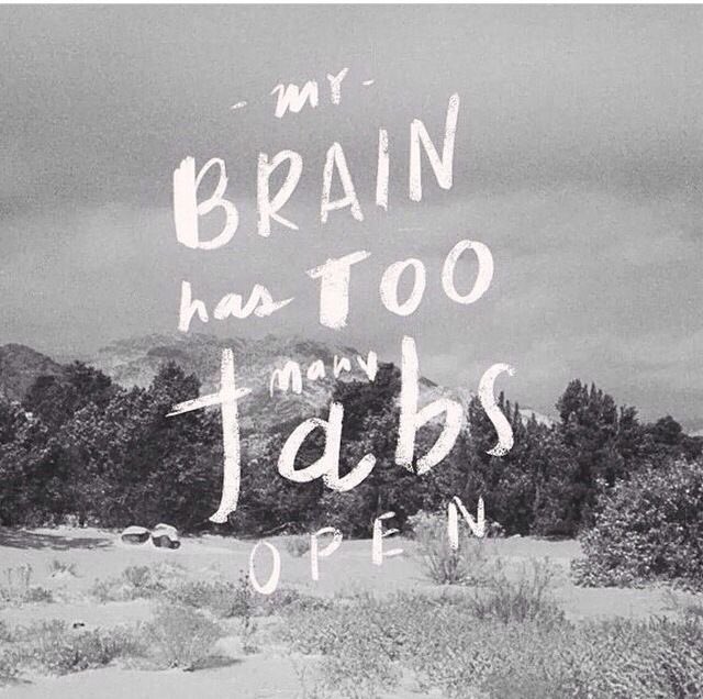 My brain has too many tabs open.