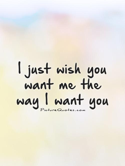Picture Quotes I Just Wish You Want Me The Way I Want You T Co Xk3dsndsuh Picturequotes Crushquotes T Co Wmi9knqtdb Twitter