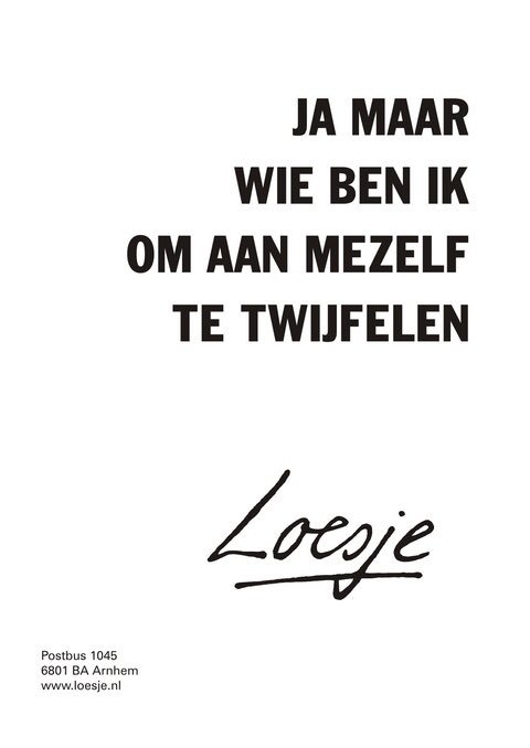 LoesjeNL's tweet photo. **ja maar
wie ben ik om
aan mezelf te twijfelen**
#loesje https://t.co/L8dtj4ePDU