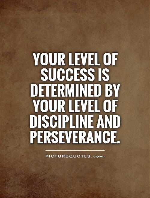 Your level of success is determined by your level of discipline and perseverance. #PictureQuotes
