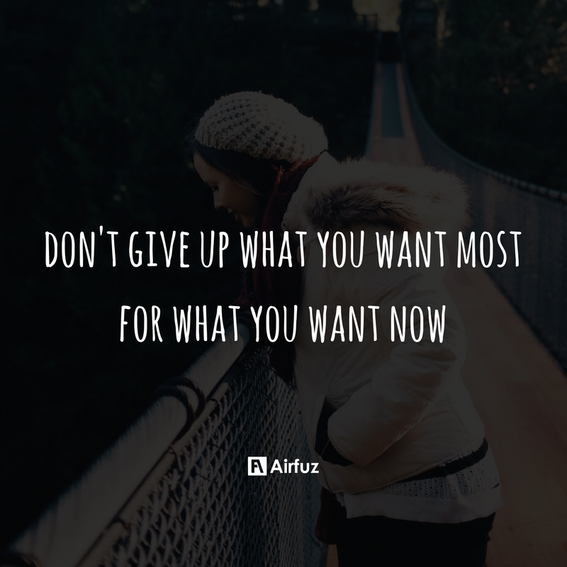 airfuz's tweet photo. Don't give up what you want most for what you want now. Focus on what's most important and don't let less important issues distract you. https://t.co/000EZKsK7x