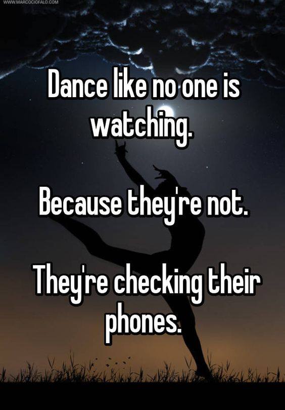 Cerridwensheart's tweet photo. Dance like no one is watching. Because they're not. They're checking their phones. https://t.co/Gn7o7Mbbhc