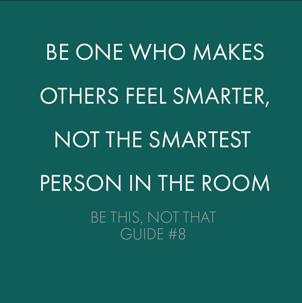 #BeThisNotThat Guide 8: BE ONE WHO MAKES OTHERS FEEL SMARTER, NOT THE SMARTEST PERSON IN THE ROOM. #Vote at bit.ly/btnt-vote.