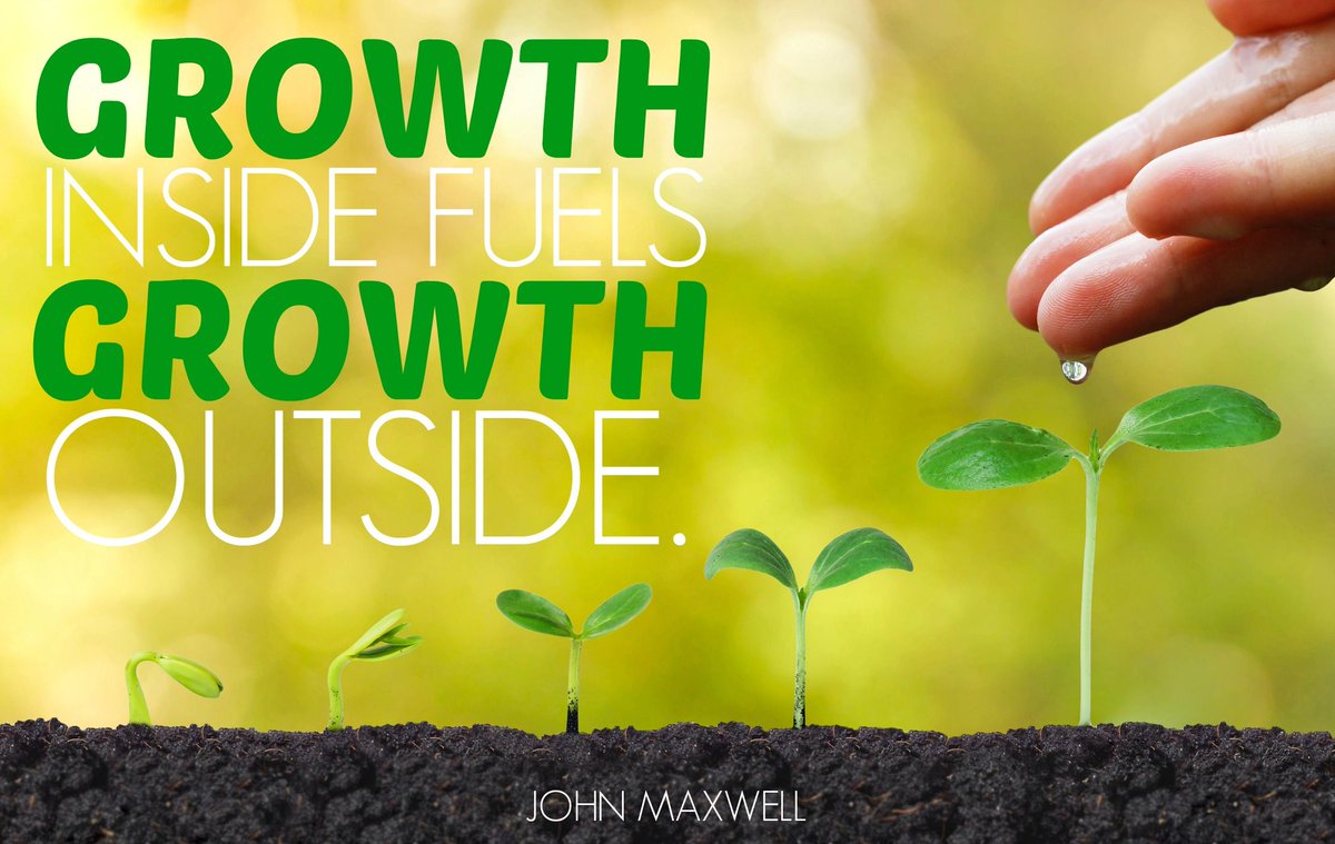 "Growth inside fuels growth outside." - John Maxwell