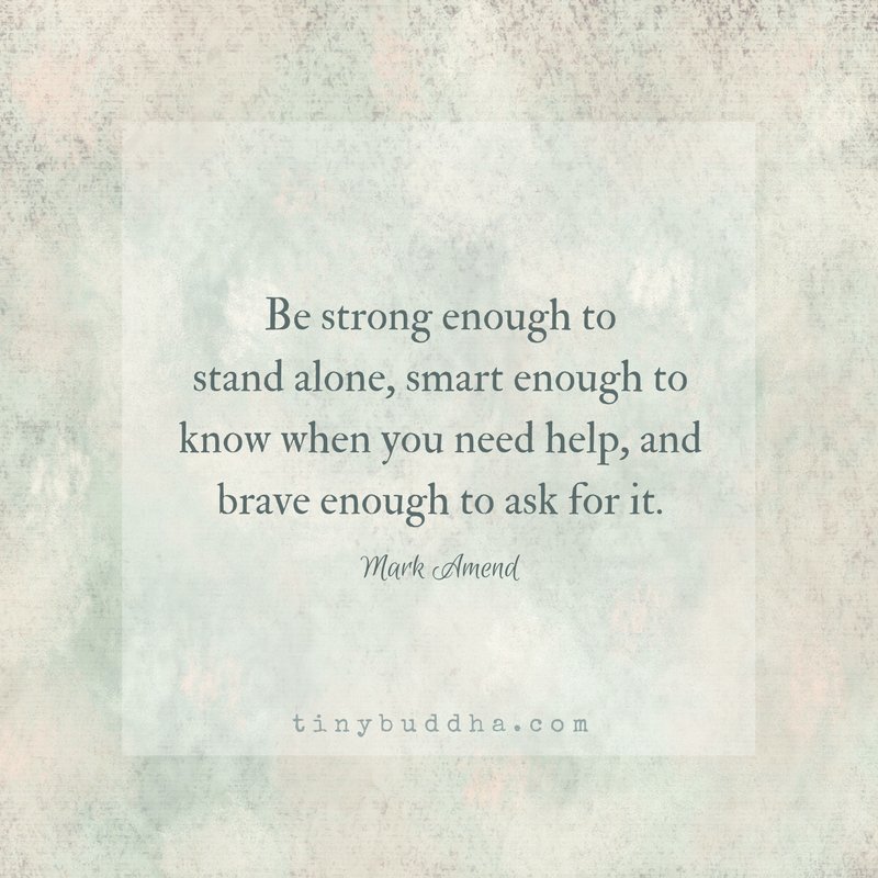 tinybuddha's tweet photo. "Be strong enough to stand alone, smart enough to know when you need help, and wise enough to ask for it." ~Mark Amend https://t.co/xatAeFfRDW
