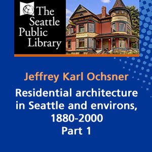 Listen to Residential Architecture in Seattle and Environs 1880-2000 with Jeffrey Karl Ochsner. Part 1 of 2 podcasts spl.org/podcasts